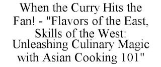 WHEN THE CURRY HITS THE FAN! - "FLAVORS OF THE EAST, SKILLS OF THE WEST: UNLEASHING CULINARY MAGIC WITH ASIAN COOKING 101" trademark