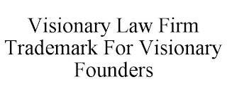 VISIONARY LAW FIRM TRADEMARK FOR VISIONARY FOUNDERS trademark