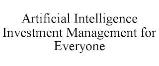 ARTIFICIAL INTELLIGENCE INVESTMENT MANAGEMENT FOR EVERYONE trademark