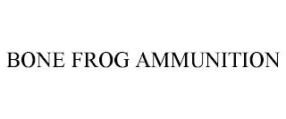 BONE FROG AMMUNITION trademark