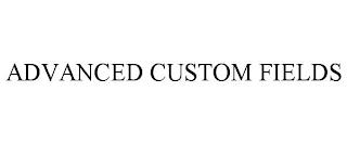 ADVANCED CUSTOM FIELDS trademark