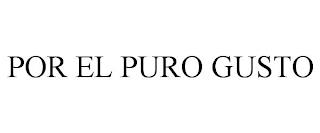 POR EL PURO GUSTO trademark