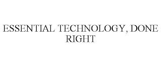 ESSENTIAL TECHNOLOGY, DONE RIGHT trademark