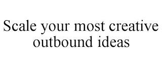 SCALE YOUR MOST CREATIVE OUTBOUND IDEAS trademark