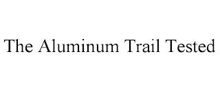 THE ALUMINUM TRAIL TESTED trademark