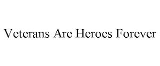 VETERANS ARE HEROES FOREVER trademark