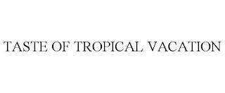 TASTE OF TROPICAL VACATION trademark