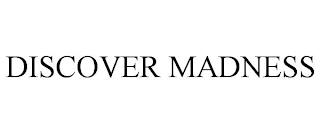 DISCOVER MADNESS trademark