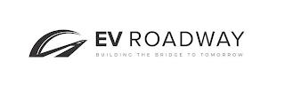 EV ROADWAY BUILDING THE BRIDGE TO TOMORROW trademark