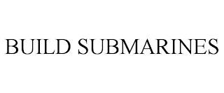 BUILD SUBMARINES trademark