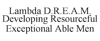 LAMBDA D.R.E.A.M. DEVELOPING RESOURCEFUL EXCEPTIONAL ABLE MEN trademark