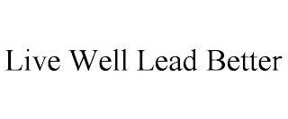 LIVE WELL LEAD BETTER trademark