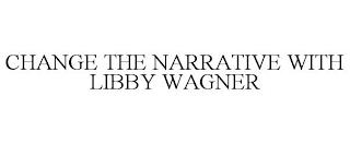 CHANGE THE NARRATIVE WITH LIBBY WAGNER trademark