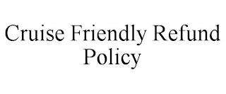 CRUISE FRIENDLY REFUND POLICY trademark