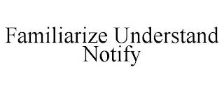 FAMILIARIZE UNDERSTAND NOTIFY trademark