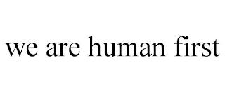 WE ARE HUMAN FIRST trademark