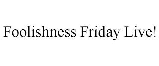 FOOLISHNESS FRIDAY LIVE! trademark