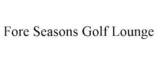 FORE SEASONS GOLF LOUNGE trademark