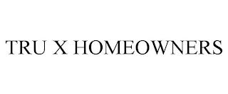 TRU X HOMEOWNERS trademark