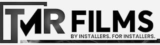 TMR FILMS BY INSTALLERS. FOR INSTALLERS. trademark