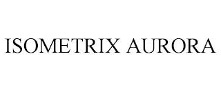 ISOMETRIX AURORA trademark