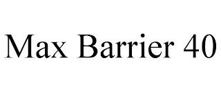 MAX BARRIER 40 trademark