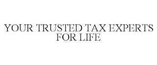 YOUR TRUSTED TAX EXPERTS FOR LIFE trademark