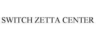 SWITCH ZETTA CENTER trademark