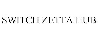 SWITCH ZETTA HUB trademark