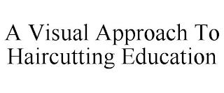 A VISUAL APPROACH TO HAIRCUTTING EDUCATION  trademark