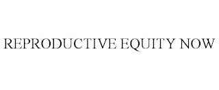 REPRODUCTIVE EQUITY NOW trademark