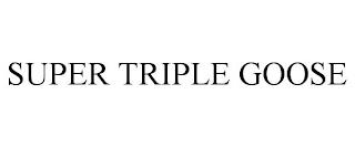 SUPER TRIPLE GOOSE trademark