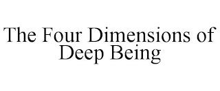 THE FOUR DIMENSIONS OF DEEP BEING trademark