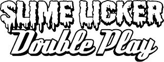 SLIME LICKER DOUBLE PLAY trademark