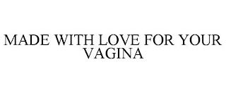 MADE WITH LOVE FOR YOUR VAGINA trademark