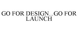 GO FOR DESIGN...GO FOR LAUNCH trademark