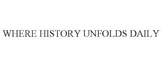 WHERE HISTORY UNFOLDS DAILY trademark