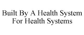 BUILT BY A HEALTH SYSTEM FOR HEALTH SYSTEMS trademark