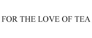 FOR THE LOVE OF TEA trademark