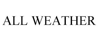 ALL WEATHER trademark