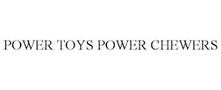 POWER TOYS POWER CHEWERS trademark