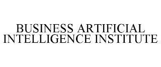 BUSINESS ARTIFICIAL INTELLIGENCE INSTITUTE trademark