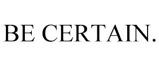 BE CERTAIN. trademark