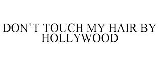 DON'T TOUCH MY HAIR BY HOLLYWOOD trademark