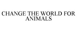 CHANGE THE WORLD FOR ANIMALS trademark