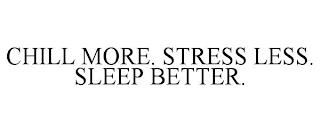 CHILL MORE. STRESS LESS. SLEEP BETTER. trademark