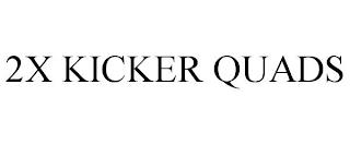 2X KICKER QUADS trademark