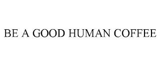 BE A GOOD HUMAN COFFEE trademark