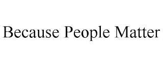 BECAUSE PEOPLE MATTER trademark