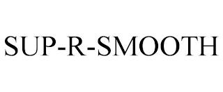 SUP-R-SMOOTH trademark